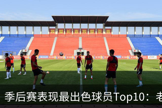 季后赛表现最出色球员Top10：老詹燃尽 CC通向巨星之路 大头登基