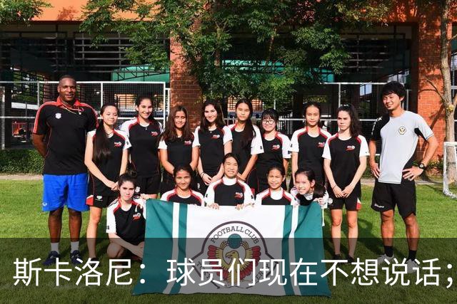 斯卡洛尼：球员们现在不想说话；我认为谁执教国家队并不重要