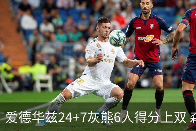 爱德华兹24+7灰熊6人得分上双 森林狼客场大胜