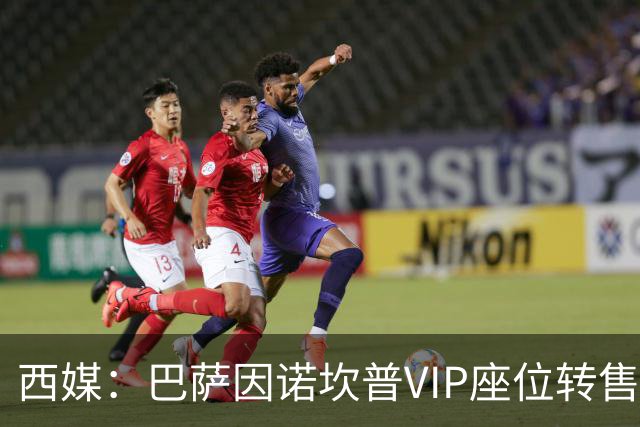 西媒：巴萨因诺坎普VIP座位转售又进账1400万欧元