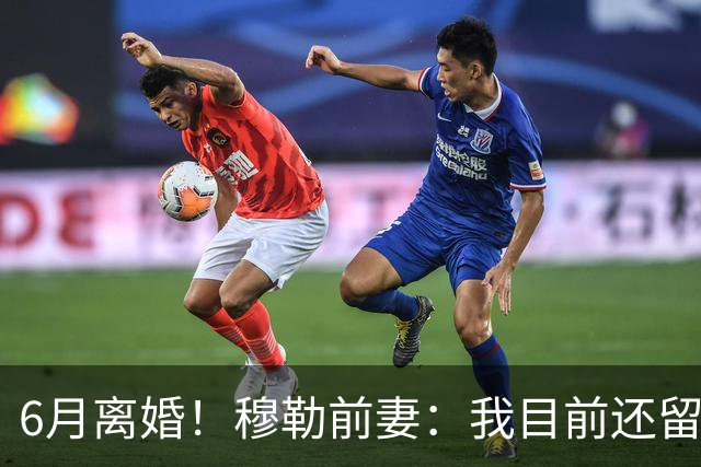 6月离婚！穆勒前妻：我目前还留恋过去，没想过未来伴侣的问题