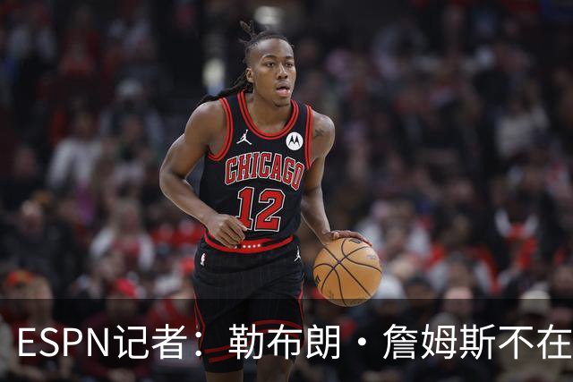 ESPN记者：勒布朗·詹姆斯不在乎没决定去哪会拖延联盟赛程安排