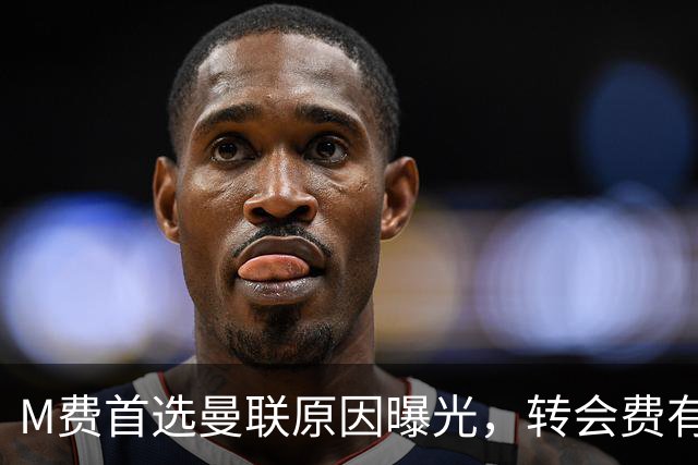 M费首选曼联原因曝光，转会费有提升！大英中场悍将亦乐意加盟